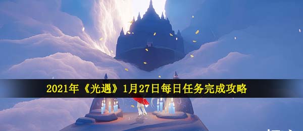 2021年《光遇》1月27日每日任务完成攻略